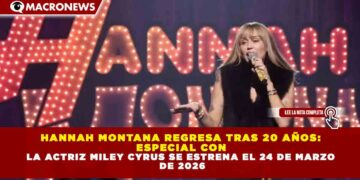 HANNAH MONTANA REGRESA TRAS 20 AÑOS:  ESPECIAL CON  LA ACTRIZ MILEY CYRUS SE ESTRENA EL 24 DE MARZO  DE 2026