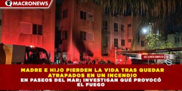 MADRE E HIJO PIERDEN LA VIDA TRAS QUEDAR  ATRAPADOS EN UN INCENDIO EN PASEOS DEL MAR; INVESTIGAN QUÉ PROVOCÓ  EL FUEGO