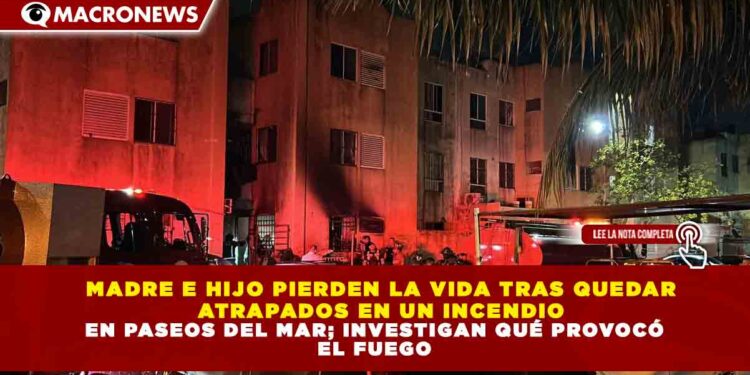 MADRE E HIJO PIERDEN LA VIDA TRAS QUEDAR  ATRAPADOS EN UN INCENDIO EN PASEOS DEL MAR; INVESTIGAN QUÉ PROVOCÓ  EL FUEGO