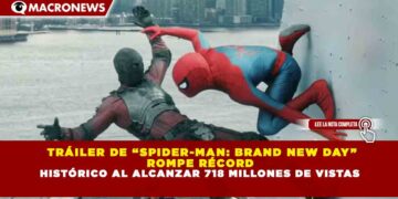 TRÁILER DE “SPIDER-MAN: BRAND NEW DAY” ROMPE RÉCORD HISTÓRICO AL ALCANZAR 718 MILLONES DE VISTAS