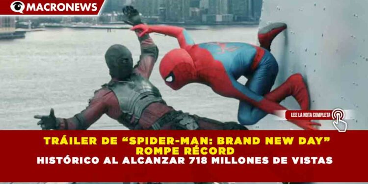 TRÁILER DE “SPIDER-MAN: BRAND NEW DAY” ROMPE RÉCORD HISTÓRICO AL ALCANZAR 718 MILLONES DE VISTAS