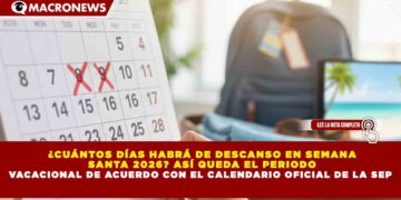 ¿CUÁNTOS DÍAS HABRÁ DE DESCANSO EN SEMANA  SANTA 2026? ASÍ QUEDA EL PERIODO VACACIONAL DE ACUERDO CON EL CALENDARIO OFICIAL DE LA SEP