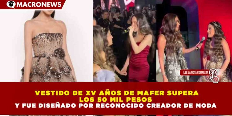 VESTIDO DE XV AÑOS DE MAFER SUPERA  LOS 50 MIL PESOS  Y FUE DISEÑADO POR RECONOCIDO CREADOR DE MODA