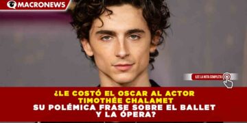 ¿LE COSTÓ EL OSCAR AL ACTOR  TIMOTHÉE CHALAMET SU POLÉMICA FRASE SOBRE EL BALLET  Y LA ÓPERA?