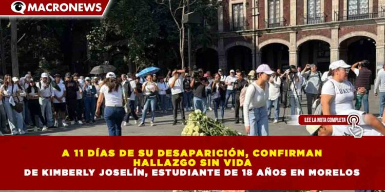 A 11 DÍAS DE SU DESAPARICIÓN, CONFIRMAN  HALLAZGO SIN VIDA  DE KIMBERLY JOSELÍN, ESTUDIANTE DE 18 AÑOS EN MORELOS