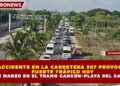 ACCIDENTE EN LA CARRETERA 307 PROVOCA FUERTE TRÁFICO HOY 10 DE MARZO EN EL TRAMO CANCÚN–PLAYA DEL CARMEN