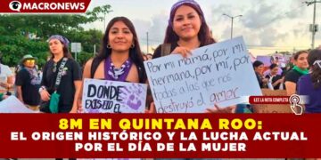 8M EN QUINTANA ROO: EL ORIGEN HISTÓRICO Y LA LUCHA ACTUAL POR EL DÍA DE LA MUJER