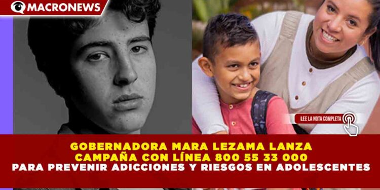 GOBERNADORA MARA LEZAMA LANZA CAMPAÑA CON LÍNEA 800 55 33 000 PARA PREVENIR ADICCIONES Y RIESGOS EN ADOLESCENTES