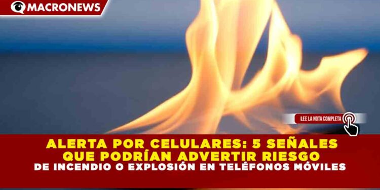 ALERTA POR CELULARES: 5 SEÑALES QUE PODRÍAN ADVERTIR RIESGO DE INCENDIO O EXPLOSIÓN EN TELÉFONOS MÓVILES