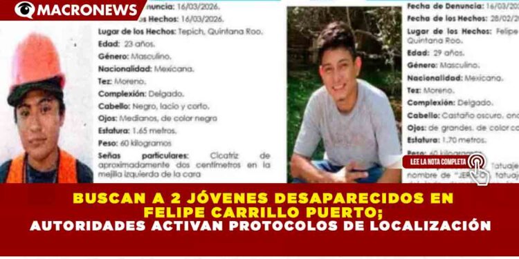 BUSCAN A 2 JÓVENES DESAPARECIDOS EN FELIPE CARRILLO PUERTO; AUTORIDADES ACTIVAN PROTOCOLOS DE LOCALIZACIÓN
