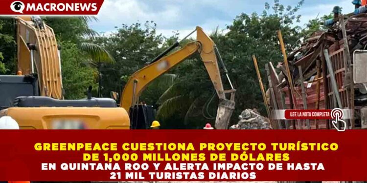 GREENPEACE CUESTIONA PROYECTO TURÍSTICO  DE 1,000 MILLONES DE DÓLARES EN QUINTANA ROO Y ALERTA IMPACTO DE HASTA  21 MIL TURISTAS DIARIOS