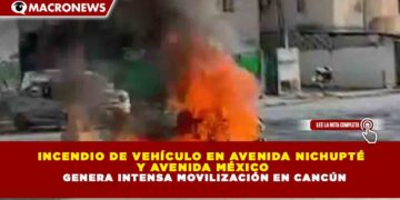 INCENDIO DE VEHÍCULO EN AVENIDA NICHUPTÉ Y AVENIDA MÉXICO GENERA INTENSA MOVILIZACIÓN EN CANCÚN