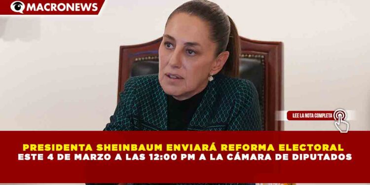 PRESIDENTA SHEINBAUM ENVIARÁ REFORMA ELECTORAL   ESTE 4 DE MARZO A LAS 12:00 PM A LA CÁMARA DE DIPUTADOS