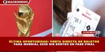 ÚLTIMA OPORTUNIDAD: VENTA DIRECTA DE BOLETOS PARA MUNDIAL 2026 SIN SORTEO EN FASE FINAL