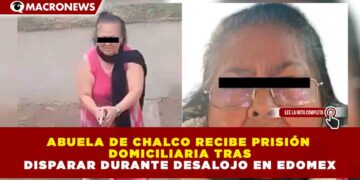 ABUELA DE CHALCO RECIBE PRISIÓN DOMICILIARIA TRAS DISPARAR DURANTE DESALOJO EN EDOMEX