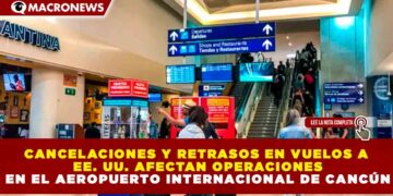 CANCELACIONES Y RETRASOS EN VUELOS A EE. UU. AFECTAN OPERACIONES EN EL AEROPUERTO INTERNACIONAL DE CANCÚN