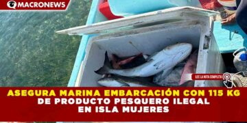 ASEGURA MARINA EMBARCACIÓN CON 115 KG DE PRODUCTO PESQUERO ILEGAL EN ISLA MUJERES