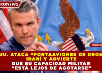 EE. UU. ATACA “PORTAAVIONES DE DRONES” IRANÍ Y ADVIERTE QUE SU CAPACIDAD MILITAR “ESTÁ LEJOS DE AGOTARSE”