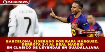 BARCELONA, LIDERADO POR RAFA MÁRQUEZ, DERROTA 2-1 AL REAL MADRID EN CLÁSICO DE LEYENDAS EN GUADALAJARA