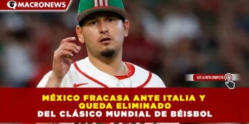 MÉXICO FRACASA ANTE ITALIA Y QUEDA ELIMINADO DEL CLÁSICO MUNDIAL DE BÉISBOL