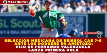 SELECCIÓN MEXICANA DE BÉISBOL CAE 7-5 ANTE LOS DODGERS EN AMISTOSO; HIJO DE FERNANDO VALENZUELA LANZA PRIMERA BOLA