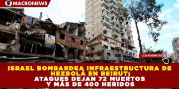 ISRAEL BOMBARDEA INFRAESTRUCTURA DE HEZBOLÁ EN BEIRUT; ATAQUES DEJAN 72 MUERTOS Y MÁS DE 400 HERIDOS