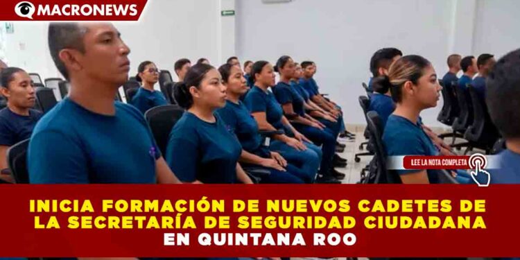 INICIA FORMACIÓN DE NUEVOS CADETES DE LA SECRETARÍA DE SEGURIDAD CIUDADANA EN QUINTANA ROO