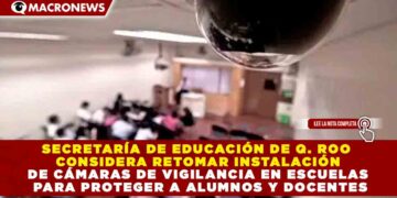 SECRETARÍA DE EDUCACIÓN DE Q. ROO CONSIDERA RETOMAR INSTALACIÓN DE CÁMARAS DE VIGILANCIA EN ESCUELAS PARA PROTEGER A ALUMNOS Y DOCENTES