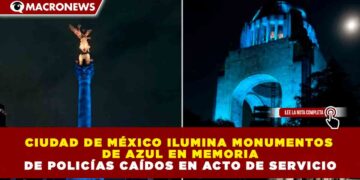 CIUDAD DE MÉXICO ILUMINA MONUMENTOS DE AZUL EN MEMORIA DE POLICÍAS CAÍDOS EN ACTO DE SERVICIO