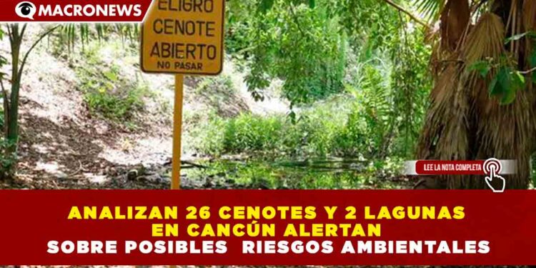 ANALIZAN 26 CENOTES Y 2 LAGUNAS EN CANCÚN ALERTAN SOBRE POSIBLES  RIESGOS AMBIENTALES