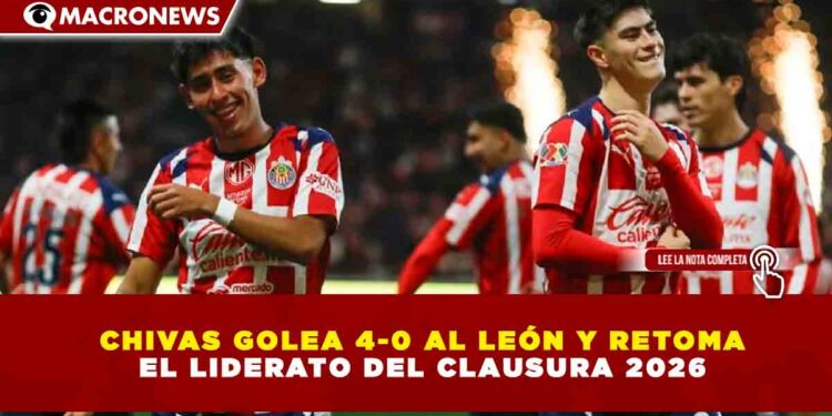 CHIVAS GOLEA 4-0 AL LEÓN Y RETOMA EL LIDERATO DEL CLAUSURA 2026