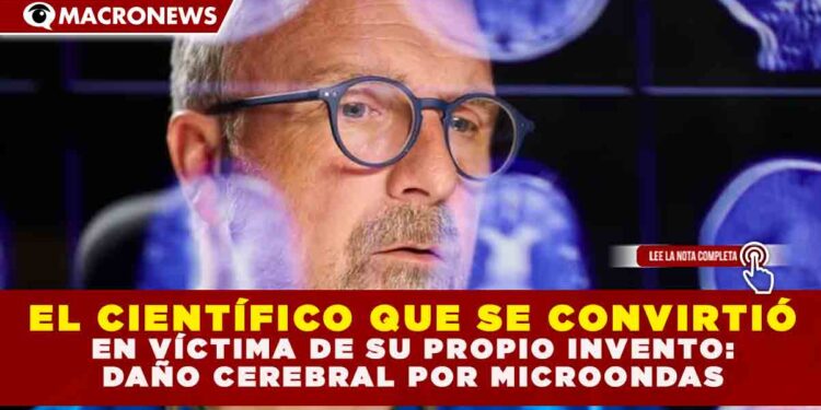 EL CIENTÍFICO QUE SE CONVIRTIÓ EN VÍCTIMA DE SU PROPIO INVENTO: DAÑO CEREBRAL POR MICROONDAS