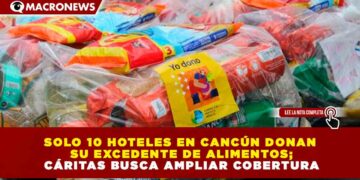 SOLO 10 HOTELES EN CANCÚN DONAN SU EXCEDENTE DE ALIMENTOS; CÁRITAS BUSCA AMPLIAR COBERTURA