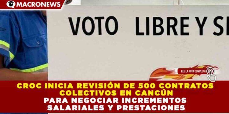 CROC INICIA REVISIÓN DE 500 CONTRATOS COLECTIVOS EN CANCÚN PARA NEGOCIAR INCREMENTOS SALARIALES Y PRESTACIONES