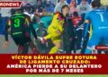 VÍCTOR DÁVILA SUFRE ROTURA DE LIGAMENTO CRUZADO: AMÉRICA PIERDE A SU DELANTERO POR MÁS DE 7 MESES