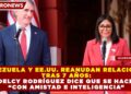 VENEZUELA Y EE.UU. REANUDAN RELACIONES TRAS 7 AÑOS: DELCY RODRÍGUEZ DICE QUE SE HACE “CON AMISTAD E INTELIGENCIA”