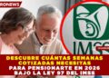 DESCUBRE CUÁNTAS SEMANAS COTIZADAS NECESITAS PARA PENSIONARTE EN 2026 BAJO LA LEY 97 DEL IMSS