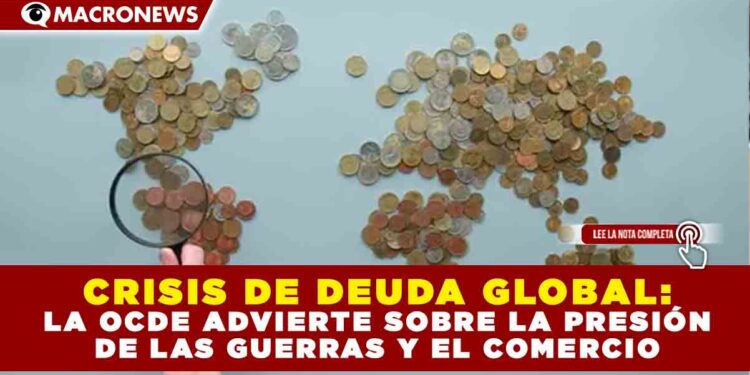 CRISIS DE DEUDA GLOBAL: LA OCDE ADVIERTE SOBRE LA PRESIÓN DE LAS GUERRAS Y EL COMERCIO