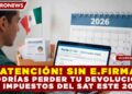 ¡ATENCIÓN! SIN E.FIRMA PODRÍAS PERDER TU DEVOLUCIÓN DE IMPUESTOS DEL SAT ESTE 2026