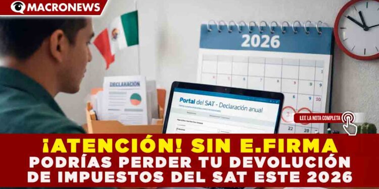 ¡ATENCIÓN! SIN E.FIRMA PODRÍAS PERDER TU DEVOLUCIÓN DE IMPUESTOS DEL SAT ESTE 2026