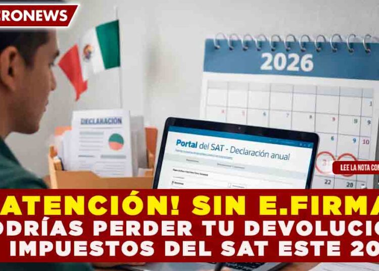 ¡ATENCIÓN! SIN E.FIRMA PODRÍAS PERDER TU DEVOLUCIÓN DE IMPUESTOS DEL SAT ESTE 2026