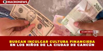 BUSCAN INCULCAR CULTURA FINANCIERA EN LOS NIÑOS DE LA CIUDAD DE CANCÚN