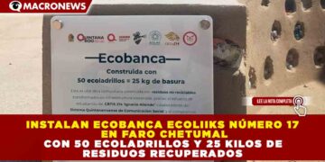 INSTALAN ECOBANCA ECOLIIKS NÚMERO 17 EN FARO CHETUMAL CON 50 ECOLADRILLOS Y 25 KILOS DE RESIDUOS RECUPERADOS