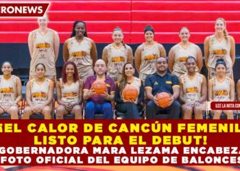 ¡EL CALOR DE CANCÚN FEMENIL LISTO PARA EL DEBUT! GOBERNADORA MARA LEZAMA ENCABEZA LA FOTO OFICIAL DEL EQUIPO DE BALONCESTO