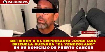 DETIENEN A EL EMPRESARIO JORGE LUIS BRIZUELA GUEVARA “EL VENEZOLANO” EN SU DOMICILIO DE PUERTO CANCÚN