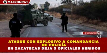 ATAQUE CON EXPLOSIVO A COMANDANCIA DE POLICÍA EN ZACATECAS DEJA 3 OFICIALES HERIDOS