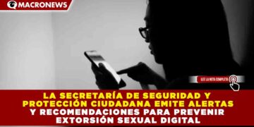 LA SECRETARÍA DE SEGURIDAD Y PROTECCIÓN CIUDADANA EMITE ALERTAS Y RECOMENDACIONES PARA PREVENIR EXTORSIÓN SEXUAL DIGITAL