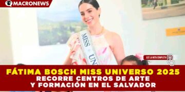 FÁTIMA BOSCH MISS UNIVERSO 2025, RECORRE CENTROS DE ARTE Y FORMACIÓN EN EL SALVADOR