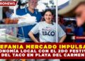 ESTEFANÍA MERCADO IMPULSA LA ECONOMÍA LOCAL CON EL 2DO FESTIVAL DEL TACO EN PLAYA DEL CARMEN