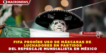 FIFA PROHÍBE USO DE MÁSCARAS DE LUCHADORES EN PARTIDOS DEL REPESCAJE MUNDIALISTA EN MÉXICO